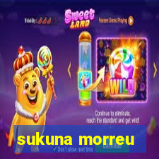 sukuna morreu